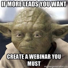 Meme: Yoda says to create a webinar to get more leads